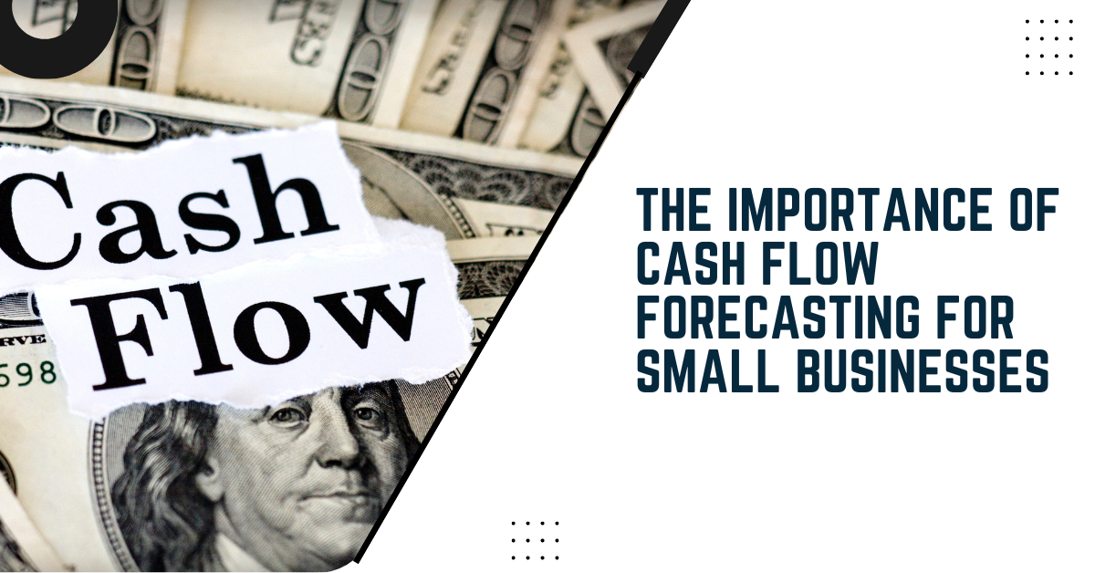 The Importance Of Cash Flow Forecasting For Small Businesses