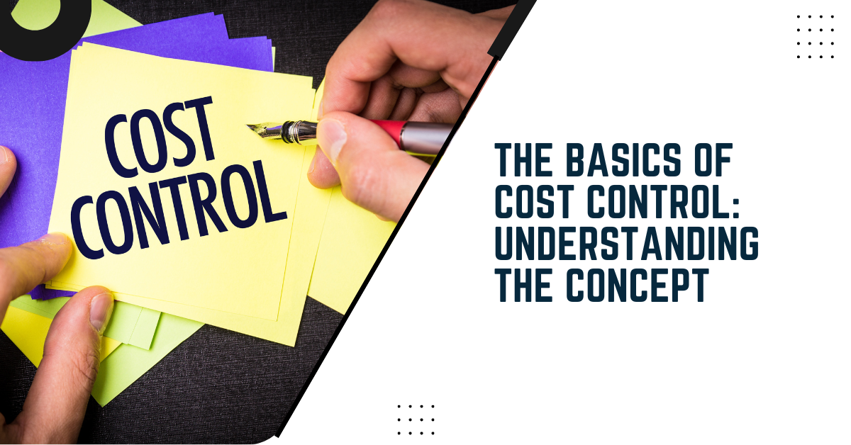 The Basics Of Cost Control Understanding The Concept