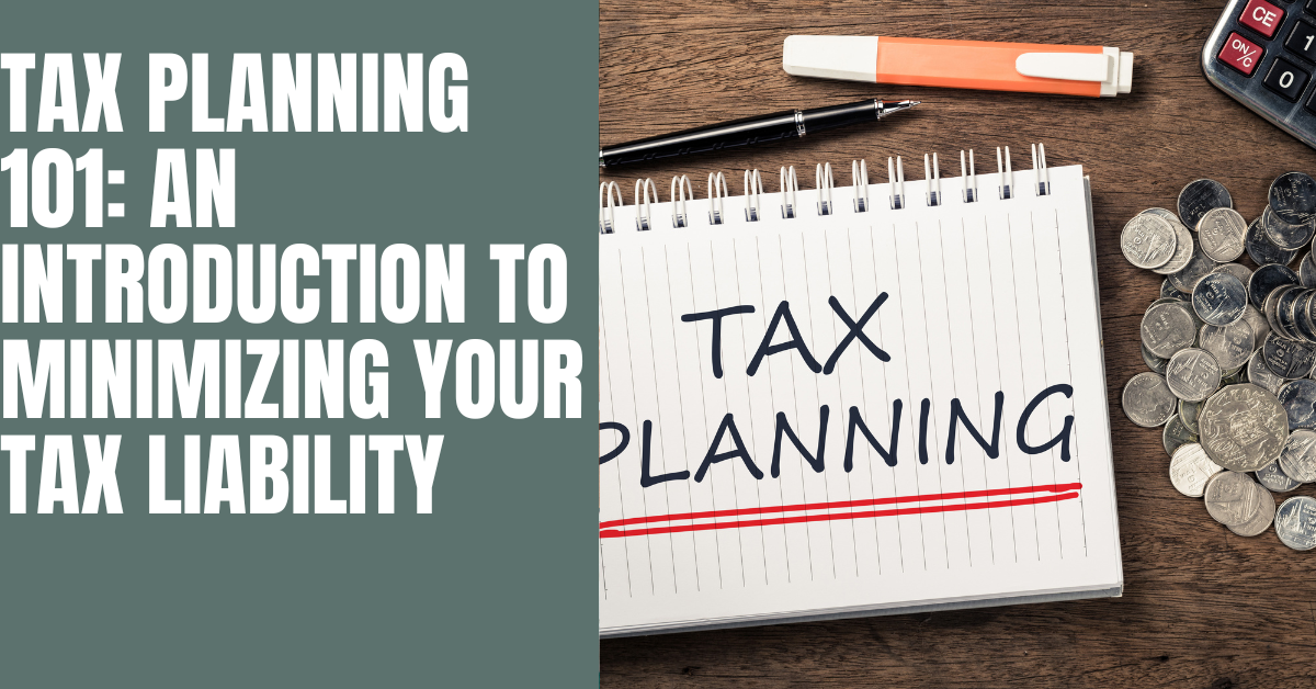 Tax Planning 101: An Introduction To Minimizing Your Tax Liability